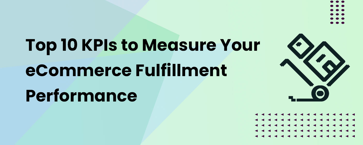 Top 10 KPIs to Measure Your eCommerce Fulfillment Performance